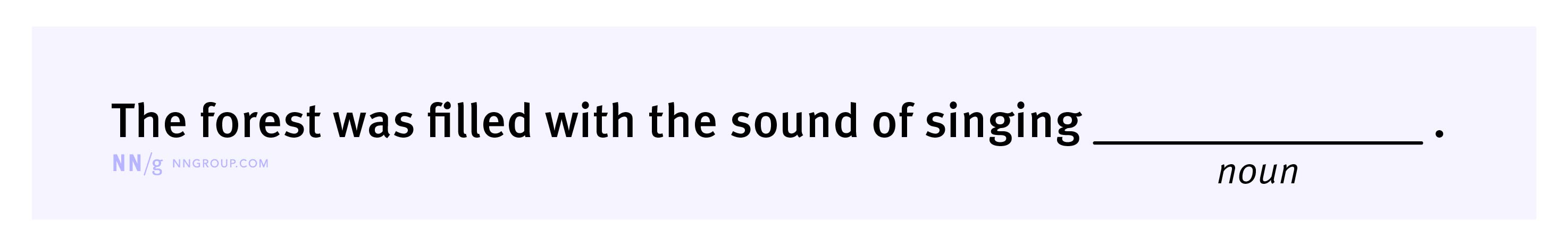 Mad Libs-style fill in the blank sentence with the phrase "The forest was filled with the sound of singing [BLANK]"